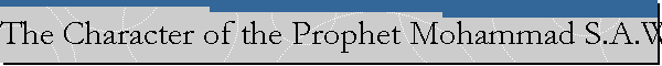 The Character of the Prophet Mohammad S.A.W.