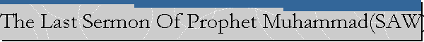The Last Sermon Of Prophet Muhammad(SAW)