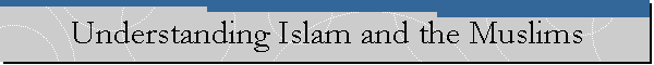 Understanding Islam and the Muslims