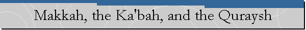 Makkah, the Ka'bah, and the Quraysh