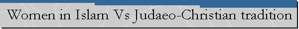 Women in Islam Vs Judaeo-Christian tradition